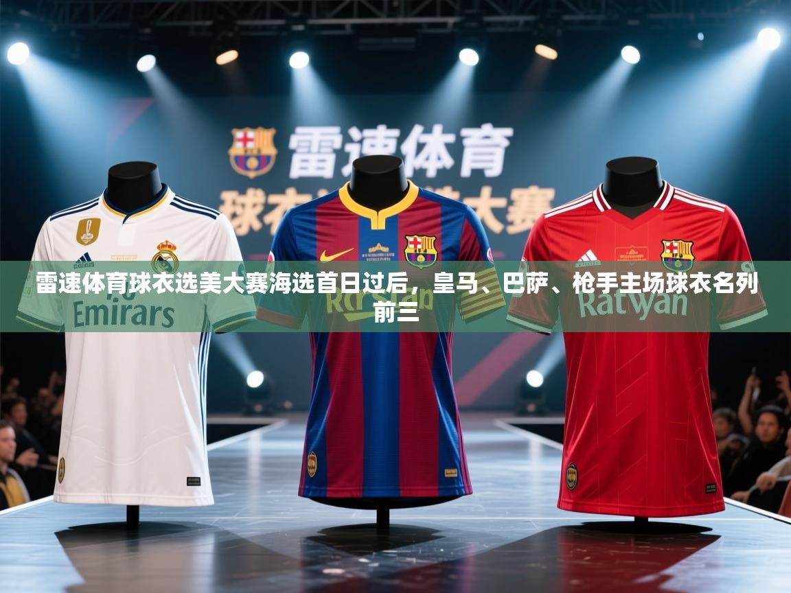雷速体育球衣选美大赛海选首日过后,皇马、巴萨、枪手主场球衣名列前三 第2张