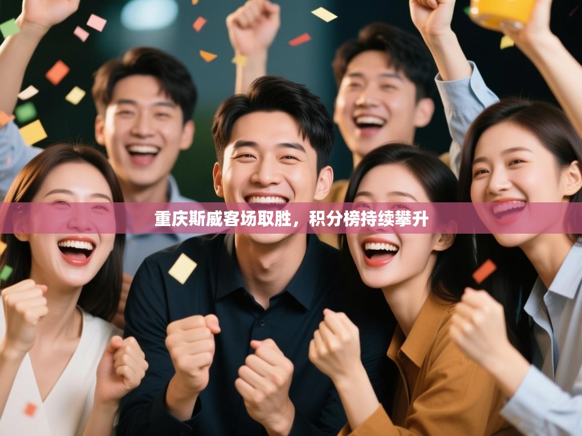 重庆斯威客场取胜,积分榜持续攀升 第1张